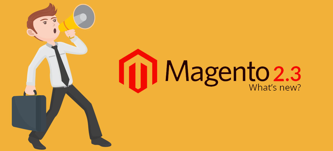 What’s new with Magento 2.3 release? All the new features you need to know